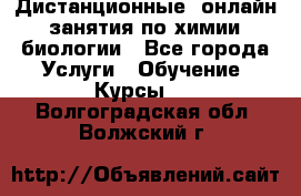 Дистанционные (онлайн) занятия по химии, биологии - Все города Услуги » Обучение. Курсы   . Волгоградская обл.,Волжский г.